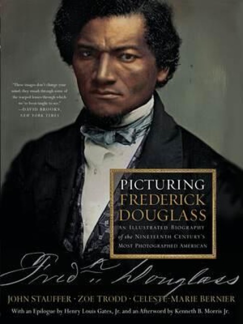 Picturing Frederick Douglass: An Illustrated Biography of the Nineteenth Centurys Most Photographed American