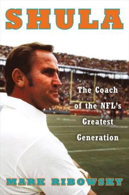 Shula: The Coach of the NFLs Greatest Generation