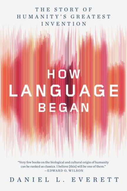 How Language Began: The Story of Humanitys Greatest Invention
