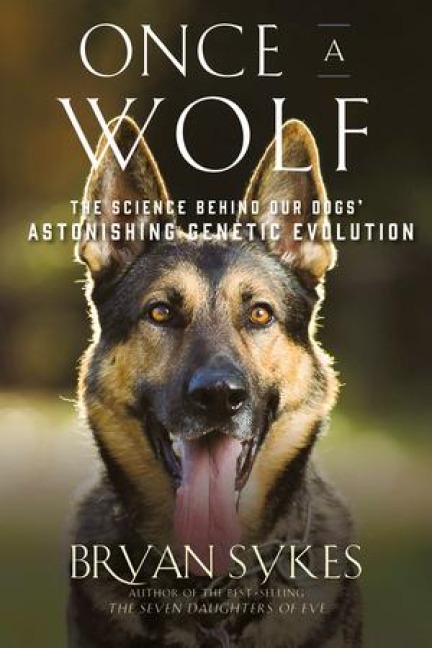 Once a Wolf: The Science Behind Our Dogs Astonishing Genetic Evolution