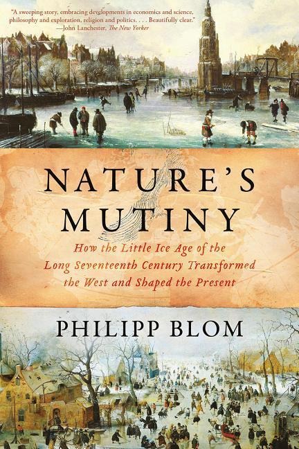Natures Mutiny: How the Little Ice Age of the Long Seventeenth Century Transformed the West and Shaped the Present