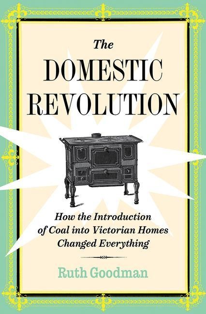 The Domestic Revolution: How the Introduction of Coal Into Victorian Homes Changed Everything