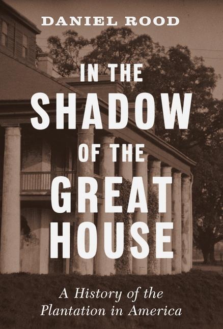 In the Shadow of the Great House: A History of the Plantation in America