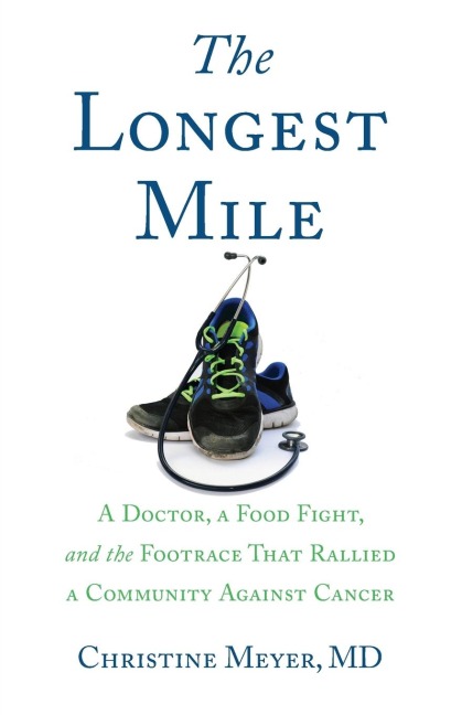 The Longest Mile: A Doctor, a Food Fight, and the Footrace that Rallied a Community Against Cancer