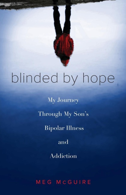 Blinded by Hope: One Mothers Journey Through Her Sons Bipolar Illness and Addiction