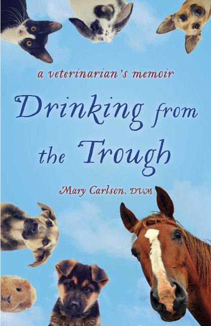 Drinking from the Trough: A Veterinarians Memoir