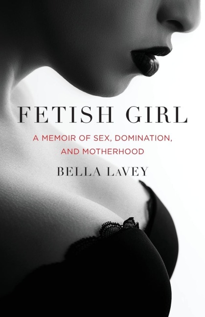 Fetish Girl A Memoir of Sex, Domination, and Motherhood