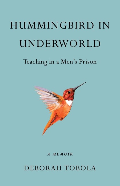 Hummingbird in Underworld: Teaching in a Mens Prison, A Memoir