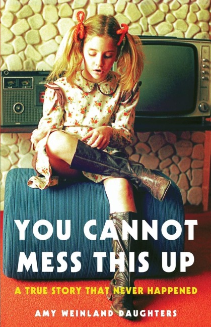You Cannot Mess This Up: A True Story That Never Happened