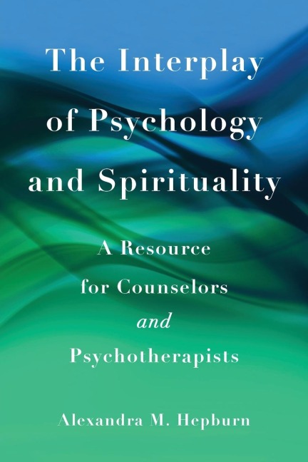The Interplay of Psychology and Spirituality: A Resource for Counselors and Psychotherapists