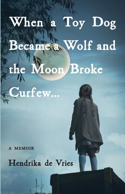 When a Toy Dog Became a Wolf and the Moon Broke Curfew: A Memoir