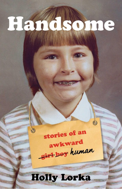 Handsome: Stories of an Awkward Girl Boy Human