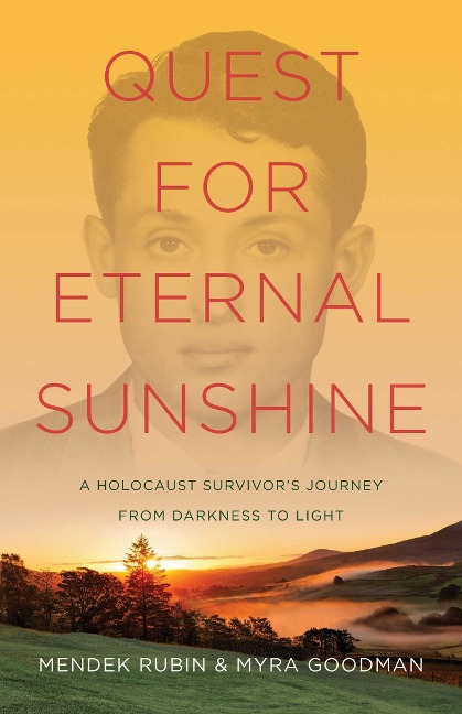 Quest for Eternal Sunshine: A Holocaust Survivors Journey from Darkness to Light