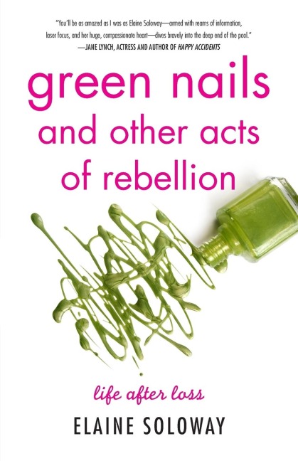 Green Nails and Other Acts of Rebellion: Life After Loss