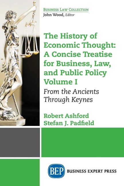 The History of Economic Thought: A Concise Treatise for Business, Law, and Public Policy Volume I: From the Ancients Through Keynes