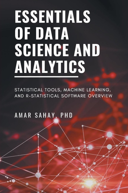 Essentials of Data Science and Analytics: Statistical Tools,  Machine Learning, and R-Statistical Software Overview