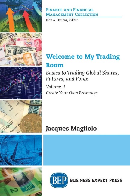 Welcome to My Trading Room, Volume II: Basics to Trading Global Shares, Futures, and Forex: Create Your Own Brokerage