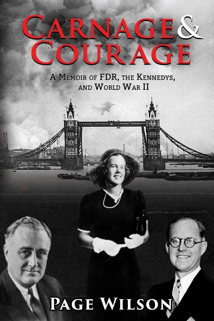 Carnage and Courage: A Memoir of Fdr, the Kennedys, and World War II