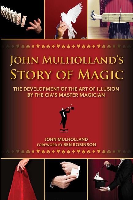 John Mulhollands Story of Magic: The Development of the Art of Illusion by the Cias Master Magician