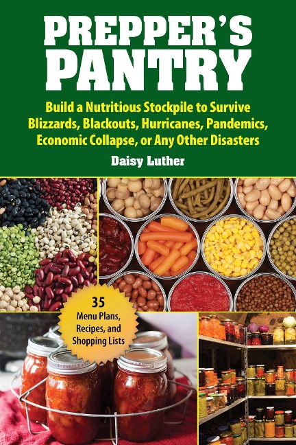 Preppers Pantry: Build a Nutritious Stockpile to Survive Blizzards, Blackouts, Hurricanes, Pandemics, Economic Collapse, or Any Other Disasters