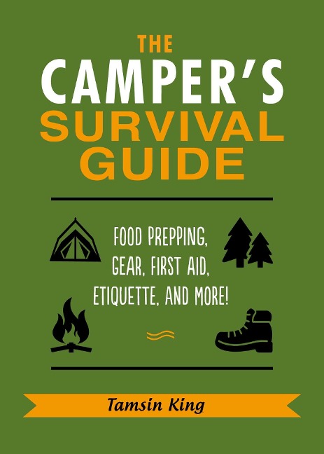 The Campers Survival Guide: Food Prepping, Gear, First Aid, Etiquette, and More!