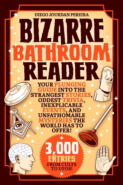 Bizarre Bathroom Reader: Your Plunging Guide Into the Strangest Stories, Oddest Trivia, Inexplicable Events, and Unfathomable Mysteries the World Has to Offer!