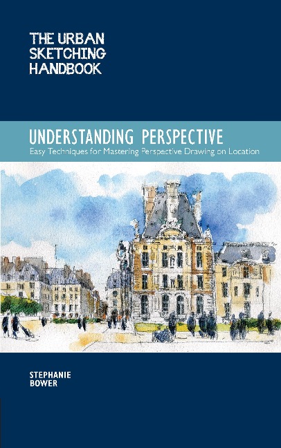 The Urban Sketching Handbook Understanding Perspective: Easy Techniques for Mastering Perspective Drawing on Location