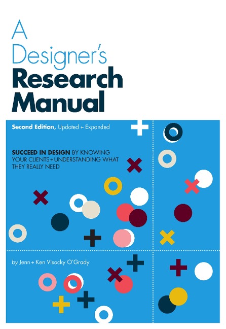 A Designers Research Manual, 2nd edition, Updated and Expanded: Succeed in design by knowing your clients and understanding what they really need