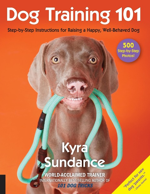 Dog Training 101: Step-By-Step Instructions for Raising a Happy Well-Behaved Dog