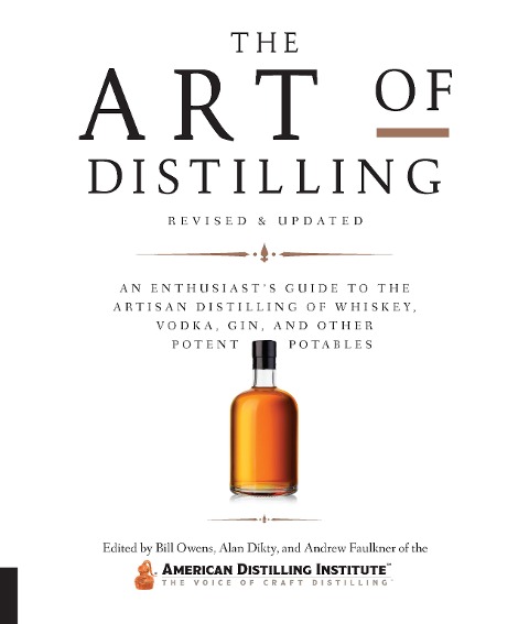 Art of Distilling, Revised and Expanded: An Enthusiasts Guide to the Artisan Distilling of Whiskey, Vodka, Gin and Other Potent Potables