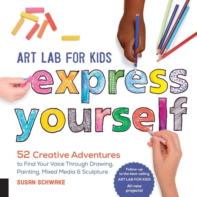 Art Lab for Kids: Express Yourself: 52 Creative Adventures to Find Your Voice Through Drawing, Painting, Mixed Media, and Sculpture