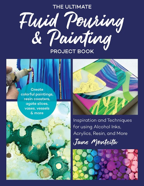 Ultimate Fluid Pouring & Painting Project Book: Inspiration and Techniques for Using Alcohol Inks, Acrylics, Resin, and More; Create Colorful Painting