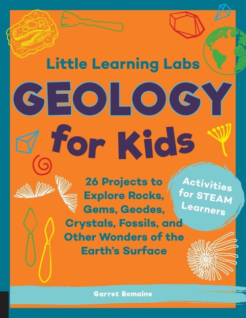 Little Learning Labs: Geology for Kids, Abridged Paperback Edition: 26 Projects to Explore Rocks, Gems, Geodes, Crystals, Fossils, and Other Wonders of the Earths Surface; Activities for Steam Learners