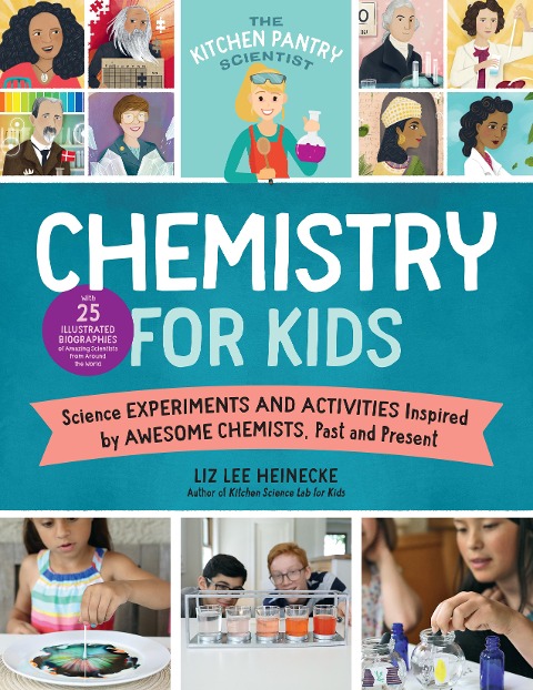 The Kitchen Pantry Scientist Chemistry for Kids: Science Experiments and Activities Inspired by Awesome Chemists, Past and Present; With 25 Illustrated Biographies of Amazing Scientists from Around the World