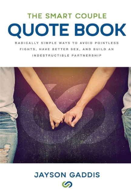 The Smart Couple Quote Book Radically Simple Ways to Avoid Pointless Fights, Have Better Sex, and Build an Indestructible Partnership