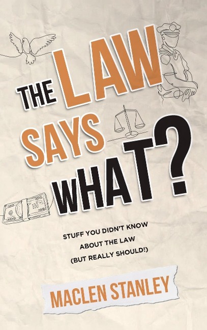The Law Says What?: Stuff You Didnt Know About the Law (but Really Should!)