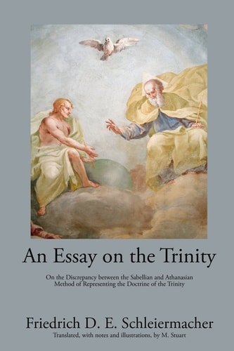 An Essay on the Trinity On the Discrepancy Between the Sabellian and Athanasian Method of Representing the Doctrine of the Trinity
