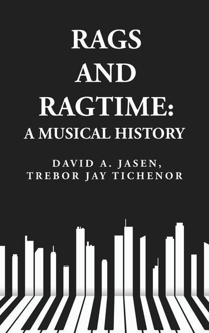 Rags and Ragtime: A Musical History: A Musical History  : A Musical History  By: David A. Jasen, Trebor Jay Tichenor