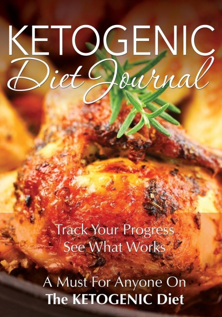Ketogenic Diet Journal: Track Your Progress See What Works: A Must for Anyone on the Ketogenic Diet