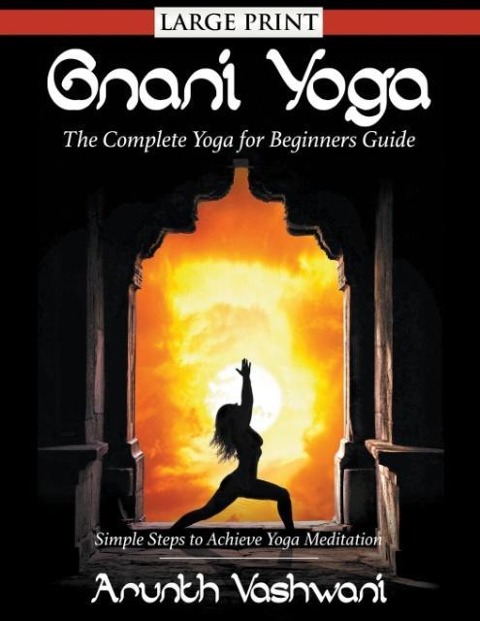 Gnani Yoga: The Complete Yoga for Beginners Guide: Simple Steps to Achieve Yoga Meditation