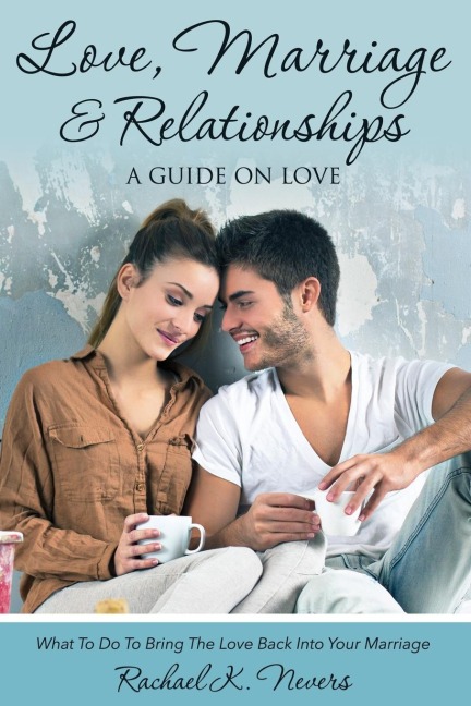 Love, Marriage and Relationships: A Guide on Love