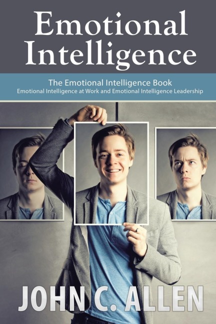 Emotional Intelligence: The Emotional Intelligence Book -- Emotional Intelligence at Work and Emotional Intelligence Leadership