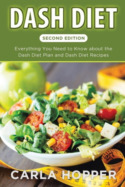Dash Diet [Second Edition]: Everything You Need to Know about the Dash Diet Plan and Dash Diet Recipes