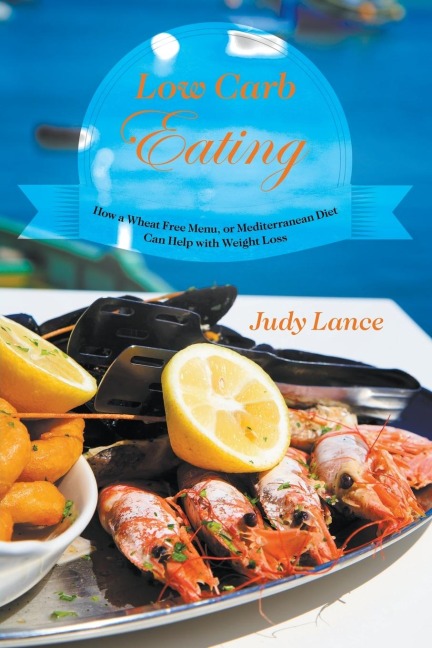 Low Carb Eating: How a Wheat Free Menu, or Mediterranean Diet Can Help with Weight Loss