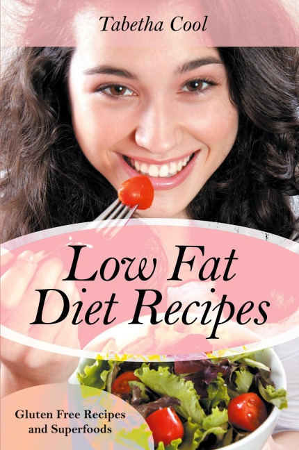 Low Fat Diet Recipes: Gluten Free Recipes and Superfoods