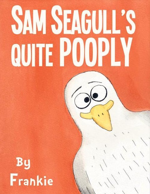 Sam Seagulls Quite Pooply: A Story about a Very Poopy Seagull from San Diego