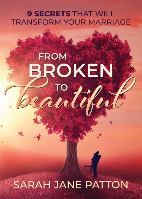 From Broken to Beautiful: 9 Secrets That Will Transform Your Marriage