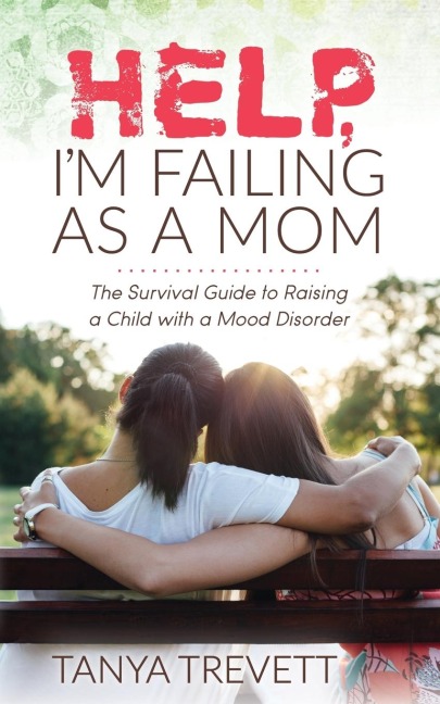 Help, Im Failing as a Mom: The Survival Guide to Raising a Child with a Mood Disorder