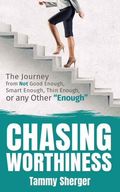 Chasing Worthiness: The Journey from Not Good Enough, Smart Enough, Thin Enough, or Any Other Enough