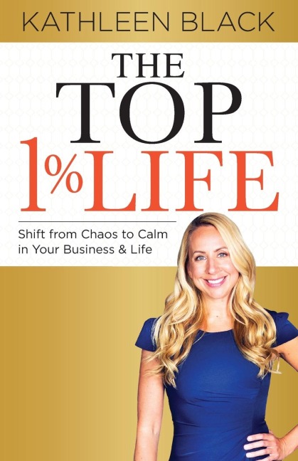 The Top 1% Life: Shift from Chaos to Calm in Your Business & Life